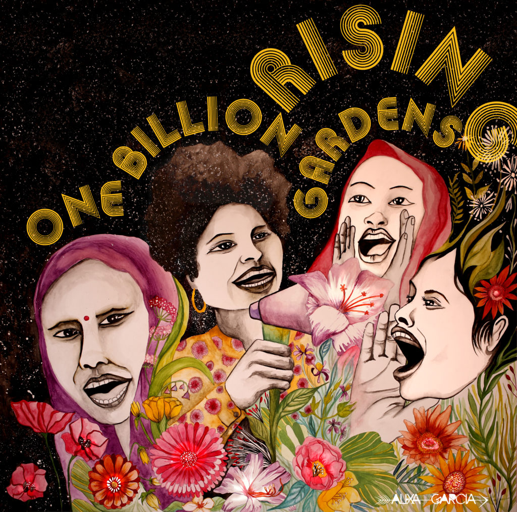 Artist/activist Alixa Garcia designed this piece, in honor of One Billion Rising 2021: RISING GARDENS. Alixa Garcia writes, “Keeping carbon in the soil, giving wildlife a home, and bringing our food consumption to a local level are some of the most impactful ways to combat the climate crisis. Because women around the world are often responsible for gathering and producing food, the centralization, celebration, and liberation of the two are intrinsically linked. To see one billion women rise, and alongside them a billion gardens bloom, will be a true solutionary act of our time. In this piece, I bridge the two against a starry sky to remind us of our interdependent existence; we are interwoven within all.”